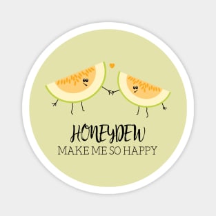 Honeydew Make Me So Happy Funny Food Pun Magnet